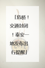 危桥！交通封闭！泰安一地发布出行提醒