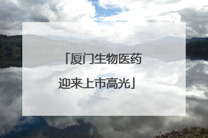 厦门生物医药迎来上市高光