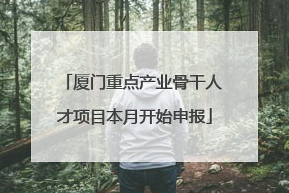 厦门重点产业骨干人才项目本月开始申报