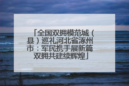 全国双拥模范城（县）巡礼河北省涿州市：军民携手展新篇 双拥共建续辉煌