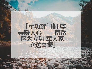 军功耀门楣 尊崇暖人心——南岳区为立功 军人家庭送喜报