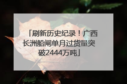 刷新历史纪录！广西长洲船闸单月过货量突破2444万吨