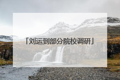 刘运到部分院校调研