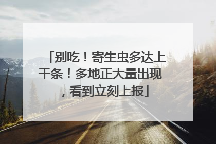 别吃！寄生虫多达上千条！多地正大量出现，看到立刻上报