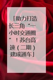 助力打造长三角“一小时交通圈”！苏台高速（二期）建成通车