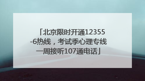 北京限时开通12355-6热线，考试季心理专线一周接听107通电话