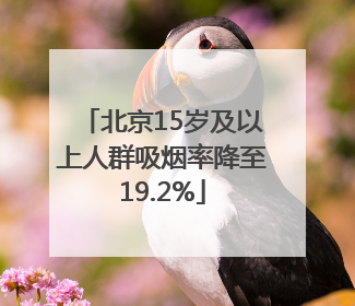 北京15岁及以上人群吸烟率降至19.2%