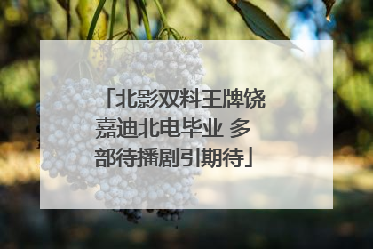 北影双料王牌饶嘉迪北电毕业 多部待播剧引期待