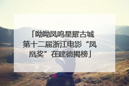 呦呦凤鸣星耀古城 第十二届浙江电影“凤凰奖”在建德揭榜