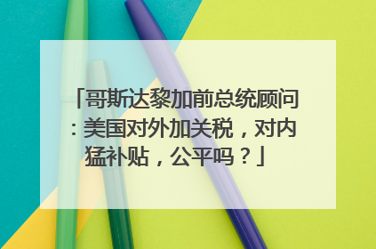 哥斯达黎加前总统顾问：美国对外加关税，对内猛补贴，公平吗？