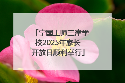 宁国上师三津学校2025年家长开放日顺利举行