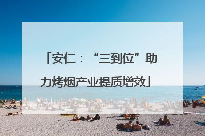 安仁：“三到位”助力烤烟产业提质增效