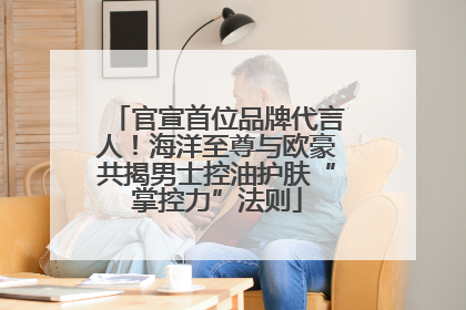 官宣首位品牌代言人！海洋至尊与欧豪共揭男士控油护肤“掌控力”法则