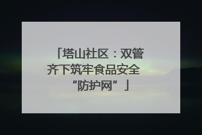 塔山社区：双管齐下筑牢食品安全“防护网”