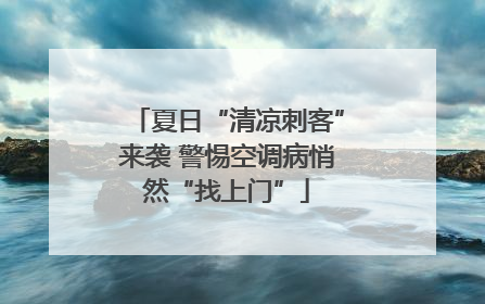 夏日“清凉刺客”来袭 警惕空调病悄然“找上门”