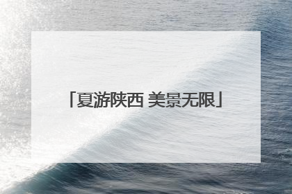 夏游陕西 美景无限