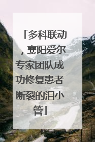 多科联动，襄阳爱尔专家团队成功修复患者断裂的泪小管