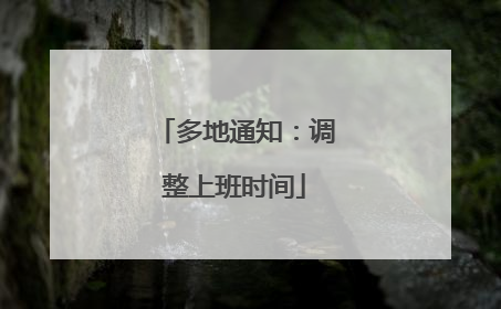 多地通知：调整上班时间