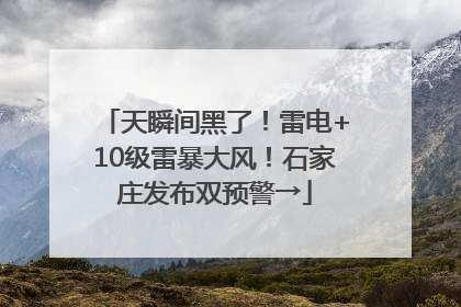 天瞬间黑了！雷电+10级雷暴大风！石家庄发布双预警→
