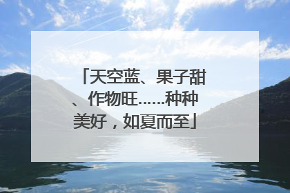 天空蓝、果子甜、作物旺……种种美好，如夏而至
