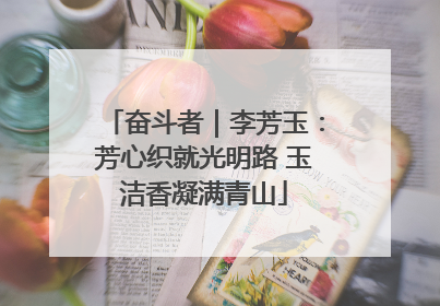 奋斗者｜李芳玉：芳心织就光明路 玉洁香凝满青山