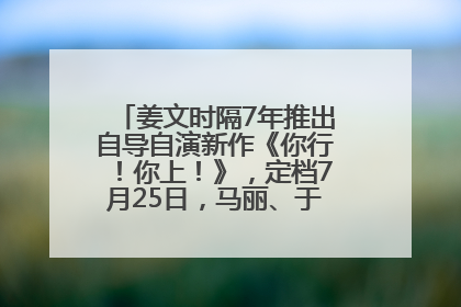 姜文时隔7年推出自导自演新作《你行！你上！》，定档7月25日，马丽、于和伟、辛芷蕾出演