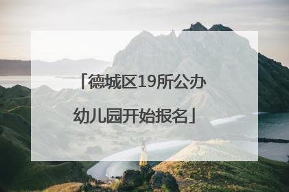 德城区19所公办幼儿园开始报名