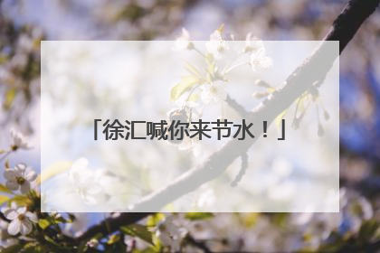 徐汇喊你来节水！