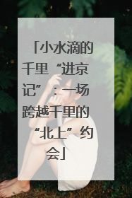 小水滴的千里“进京记”：一场跨越千里的“北上”约会