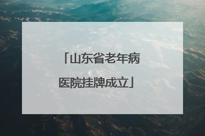 山东省老年病医院挂牌成立