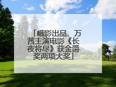 峨影出品、万茜主演电影《长夜将尽》获金爵奖两项大奖