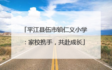 平江县伍市镇仁义小学：家校携手，共赴成长
