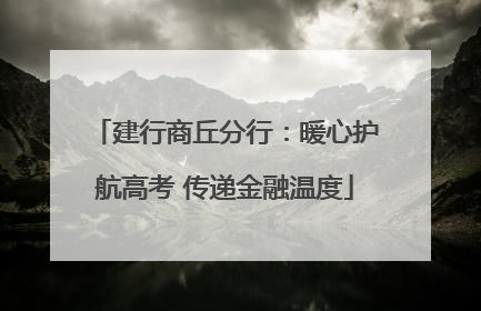 建行商丘分行：暖心护航高考 传递金融温度