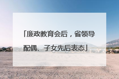 廉政教育会后，省领导配偶、子女先后表态