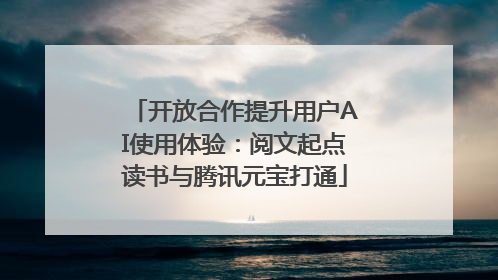 开放合作提升用户AI使用体验：阅文起点读书与腾讯元宝打通