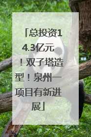 总投资14.3亿元！双子塔造型！泉州一项目有新进展