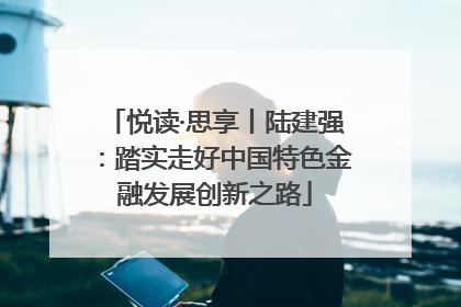 悦读·思享丨陆建强：踏实走好中国特色金融发展创新之路
