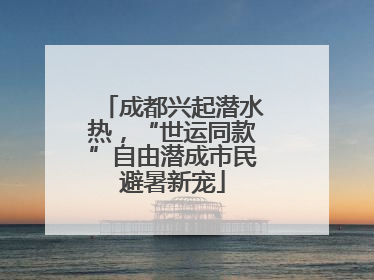 成都兴起潜水热，“世运同款”自由潜成市民避暑新宠