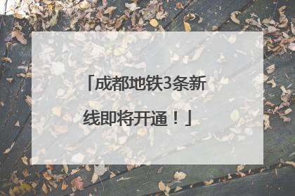 成都地铁3条新线即将开通！