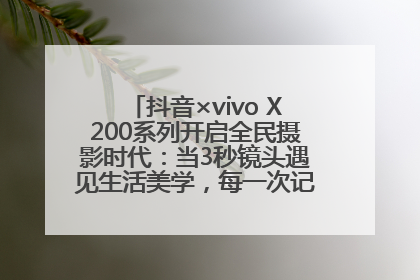 抖音×vivo X200系列开启全民摄影时代：当3秒镜头遇见生活美学，每一次记录都是时代的光