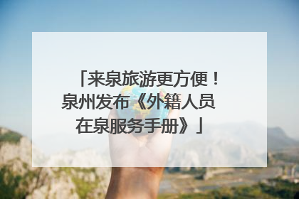 来泉旅游更方便！泉州发布《外籍人员在泉服务手册》