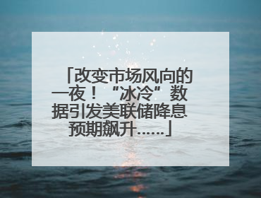 改变市场风向的一夜！“冰冷”数据引发美联储降息预期飙升……