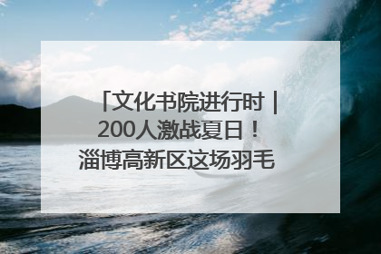 文化书院进行时｜200人激战夏日！淄博高新区这场羽毛球比赛太酷