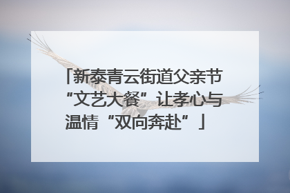 新泰青云街道父亲节“文艺大餐”让孝心与温情“双向奔赴”