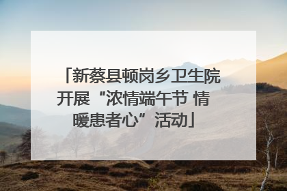 新蔡县顿岗乡卫生院开展“浓情端午节 情暖患者心”活动
