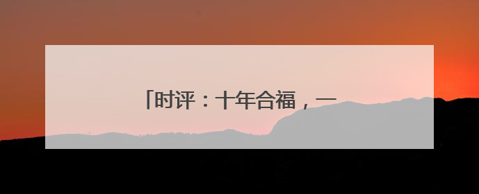 时评：十年合福，一轨飞驰新答卷(图)