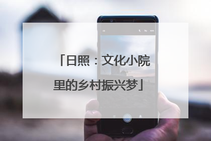 日照：文化小院里的乡村振兴梦