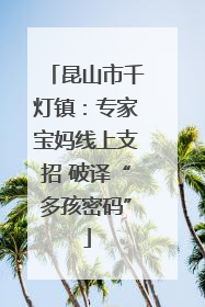 昆山市千灯镇：专家宝妈线上支招 破译“多孩密码”