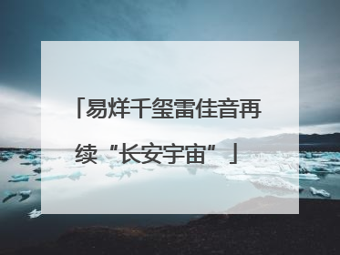 易烊千玺雷佳音再续“长安宇宙”