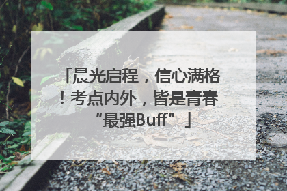 晨光启程，信心满格！考点内外，皆是青春“最强Buff”